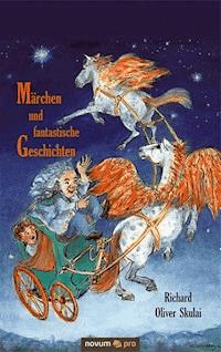 Märchen und fantastische Geschichten - Richard Oliver Skulai - E-Book
