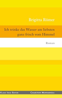 Ich trinke das Wasser am liebsten ganz frisch vom Himmel - Brigitta Römer - E-Book