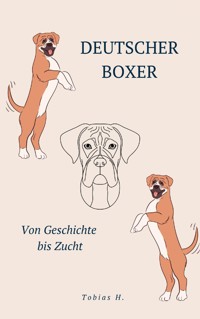Deutscher Boxer - von Geschichte bis Zucht - Tobias Hopfmüller - E-Book