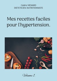 Mes recettes faciles pour l'hypertension. - Cedric Menard - E-Book