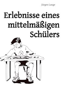 Erlebnisse eines mittelmäßigen Schülers - Jürgen Lange - E-Book