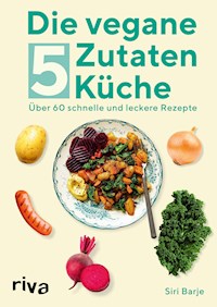 Die vegane 5-Zutaten-Küche - Siri Barje - E-Book