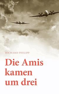 Die Amis kamen um Drei - Richard Philipp - E-Book