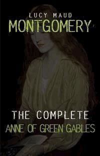 Anne of Green Gables: The Complete Collection - Lucy Maud Montgomery - E-Book