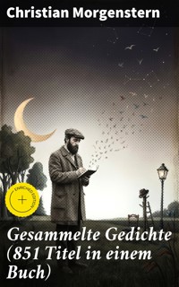 Gesammelte Gedichte (851 Titel in einem Buch) - Christian Morgenstern - E-Book