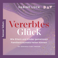 Vererbtes Glück: Wie Eltern und Kinder gemeinsam Familientraumata heilen können – Die Generation-Code-Methode – Mit einem Vorwort von Laura Malina Seiler und einer Empfehlung von Verena König - Sabine Lück - Hörbuch