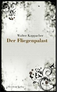 Der Fliegenpalast - Walter Kappacher - E-Book