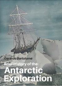 Brief History of the Antarctic Exploration - Gerardo Bartolomé - E-Book