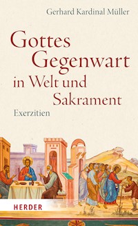 Gottes Gegenwart in Welt und Sakrament - Gerhard Kardinal Müller - E-Book