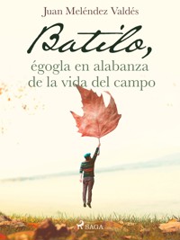 Batilo, égogla en alabanza de la vida del campo - Juan Meléndez Valdés - E-Book