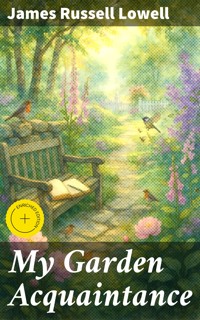 My Garden Acquaintance - James Russell Lowell - E-Book