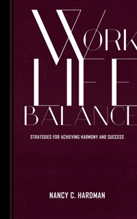 Work-Life Balance - Strategies For Achieving Harmony And Success - Nancy C. Hardman - E-Book