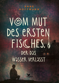 Vom Mut des ersten Fisches, der das Wasser verlässt - Anne Hoffmann - E-Book