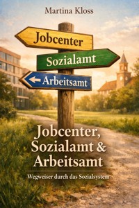 Unterschied zwischen Jobcenter, Sozialamt und Arbeitsamt - Wegweiser durch das Sozialsystem - Martina Kloss - E-Book