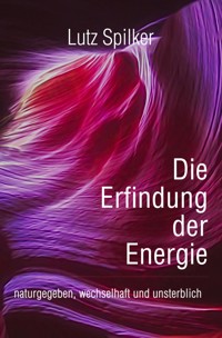 Die Erfindung der Energie - Lutz Spilker - E-Book