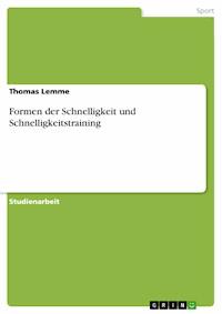 Formen der Schnelligkeit und Schnelligkeitstraining - Thomas Lemme - E-Book