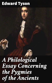 A Philological Essay Concerning the Pygmies of the Ancients - Edward Tyson - E-Book