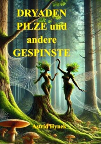 DRYADEN PILZE und andere GESPINSTE - Astrid Hynek - E-Book