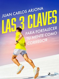 Las 3 claves para fortalecer tu mente como corredor - Juan Carlos Arjona Ollero - E-Book
