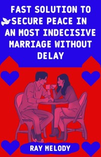 Fast Solution To Secure Peace In An Most Indecisive Marriage Without Delay - MELODY RAY - E-Book