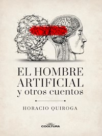 El hombre artificial y otros cuentos - Horacio Quiroga - E-Book