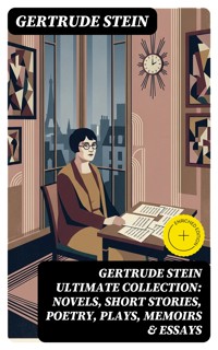 GERTRUDE STEIN Ultimate Collection: Novels, Short Stories, Poetry, Plays, Memoirs & Essays - Gertrude Stein - E-Book