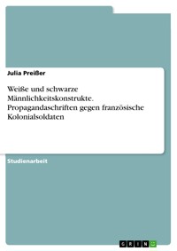 Weiße und schwarze Männlichkeitskonstrukte. Propagandaschriften gegen französische Kolonialsoldaten - Julia Preißer - E-Book