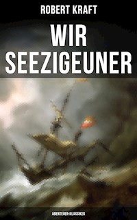 Wir Seezigeuner (Abenteuer-Klassiker) - Robert Kraft - E-Book