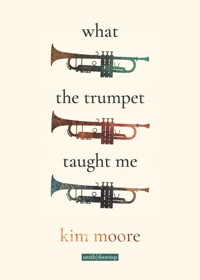 What the Trumpet Taught Me - Kim Moore - E-Book