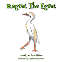 Regret the Egret - Wendy Wilson Billiot - E-Book
