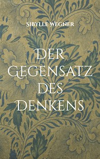 Der Gegensatz des Denkens - Sibylle Wegner-Hören - E-Book