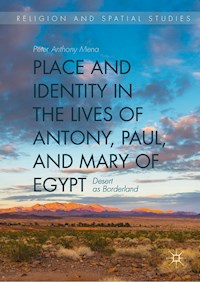 Place and Identity in the Lives of Antony, Paul, and Mary of Egypt - Peter Anthony Mena - E-Book