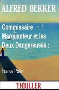Commissaire Marquanteur et les Deux Dangereuses : France Polar - Alfred Bekker - E-Book