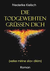 Die Todgeweihten grüßen dich - Friederike Kielisch - E-Book