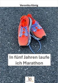 In fünf Jahren laufe ich Marathon - Veronika König - E-Book