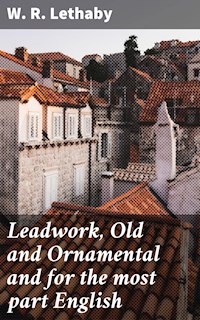Leadwork, Old and Ornamental and for the most part English - W. R. Lethaby - E-Book