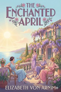 The Enchanted April - Elizabeth von Arnim - E-Book
