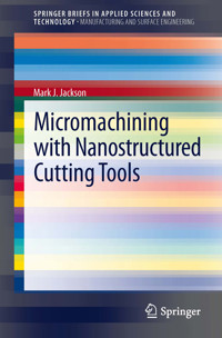 Micromachining with Nanostructured Cutting Tools - Mark J. Jackson - E-Book