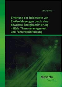 Erhöhung der Reichweite von Elektrofahrzeugen durch eine bewusste Energieoptimierung mittels Thermomanagement und Fahrerbeeinflussung - Arthur Beitler - E-Book