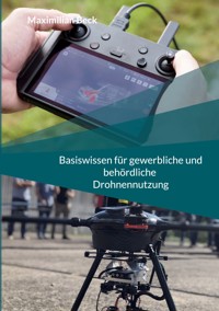 Basiswissen für gewerbliche und behördliche Drohnennutzung - Maximilian Beck - E-Book