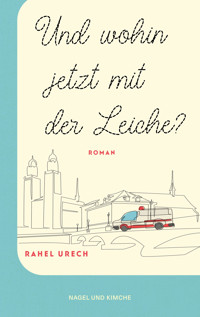 Und wohin jetzt mit der Leiche? - Rahel Urech - E-Book