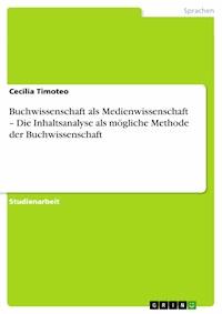 Buchwissenschaft als Medienwissenschaft – Die Inhaltsanalyse als mögliche Methode der Buchwissenschaft - Cecilia Timoteo - E-Book