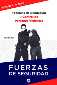 Técnicas de reducción y control de personas violentas - Sergio Raúl Alegre - E-Book