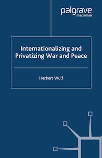 Internationalizing and Privatizing War and Peace - H. Wulf - E-Book