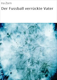 Der Fussball verrückte Vater - Ira Zorn - E-Book