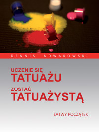 UCZENIE SIĘ TATUAŻU - ZOSTAĆ TATUAŻYSTĄ - Dennis Nowakowski - E-Book