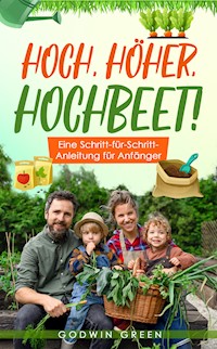 Hoch, höher, Hochbeet - Godwin Green - E-Book