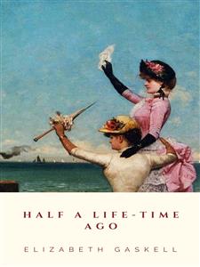 Half a Life-time Ago - Elizabeth Gaskell - E-Book