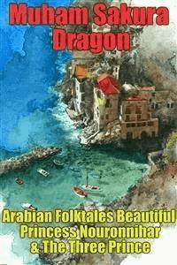 Arabian Folktales Beautiful Princess Nouronnihar & The Three Prince - Lavadastra Sakura - E-Book