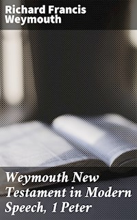 Weymouth New Testament in Modern Speech, 1 Peter - Richard Francis Weymouth - E-Book